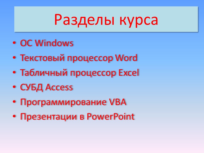Разделы курса ОС Windows Текстовый процессор Word Табличный процессор Excel СУБД Access Программирование VBA